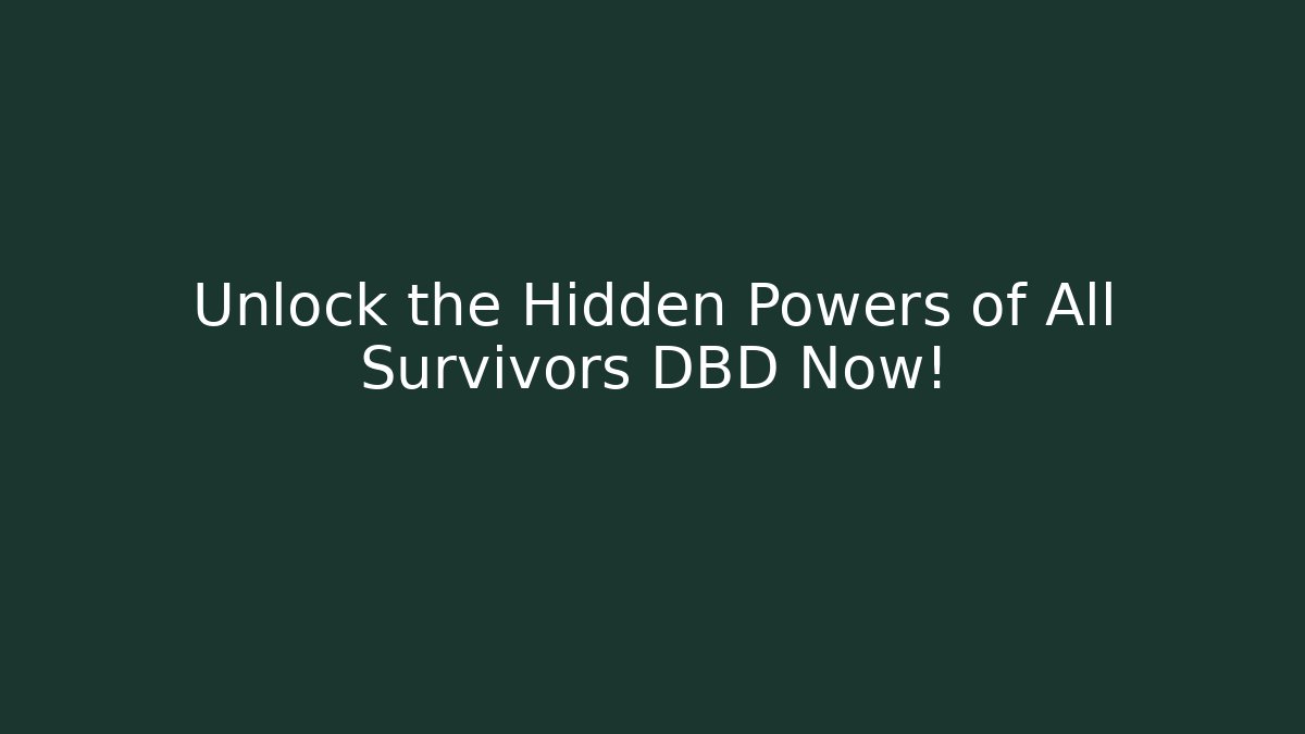 Unlock the Hidden Powers of All Survivors DBD Now!
