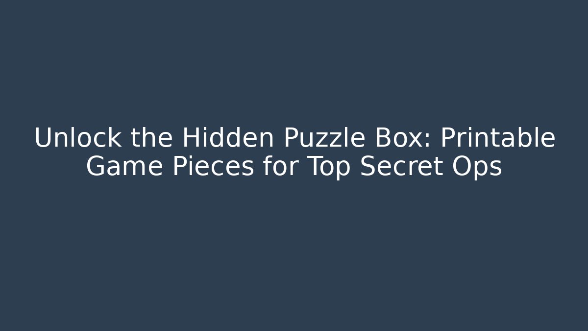 Unlock the Hidden Puzzle Box: Printable Game Pieces for Top Secret Ops