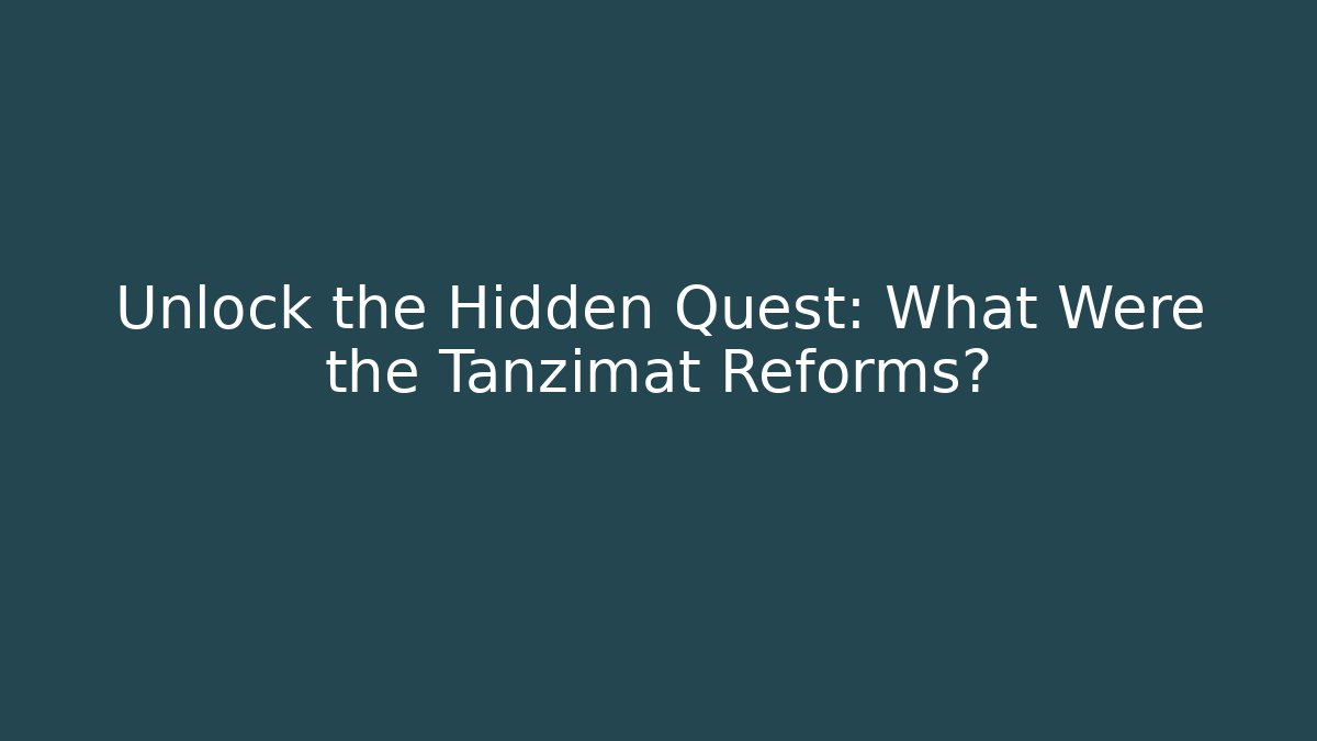 Unlock the Hidden Quest: What Were the Tanzimat Reforms?