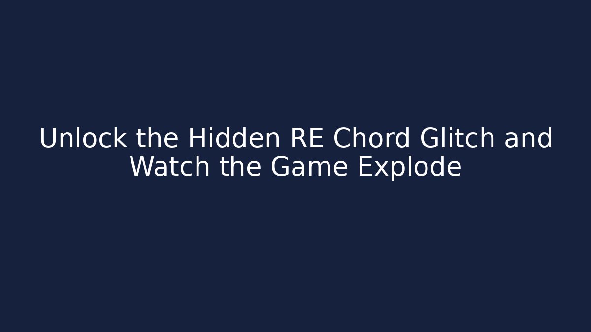 Unlock the Hidden RE Chord Glitch and Watch the Game Explode