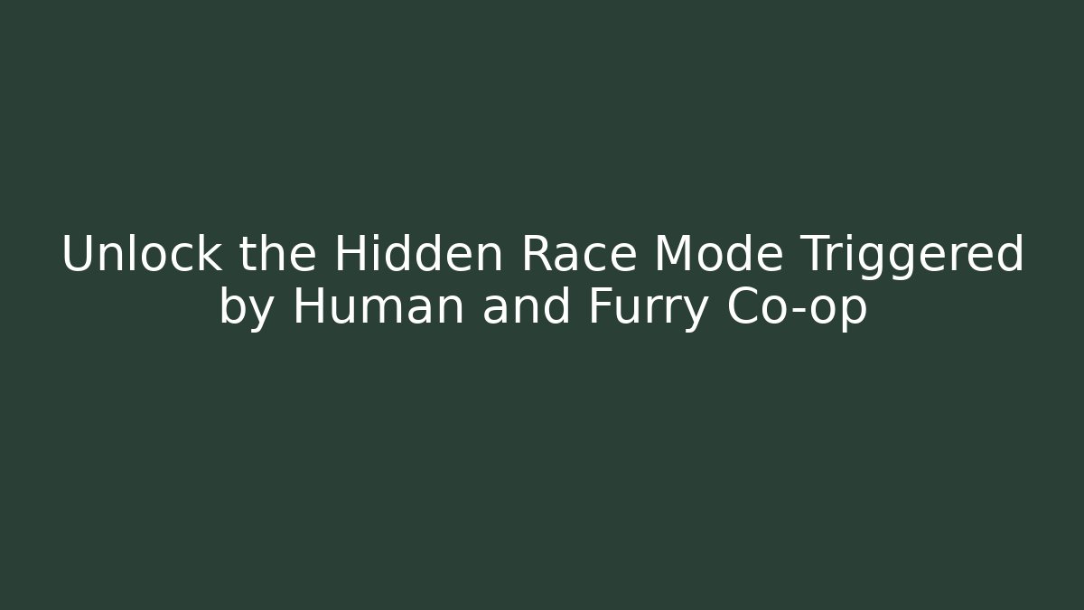 Unlock the Hidden Race Mode Triggered by Human and Furry Co-op