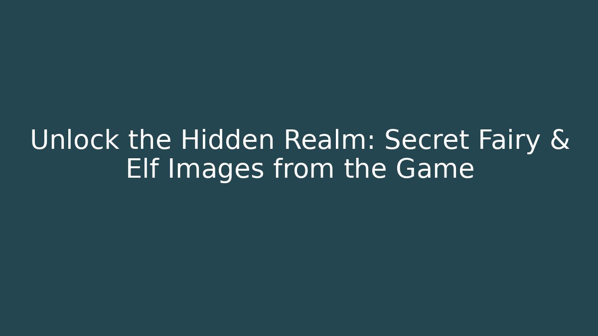 Unlock the Hidden Realm: Secret Fairy & Elf Images from the Game