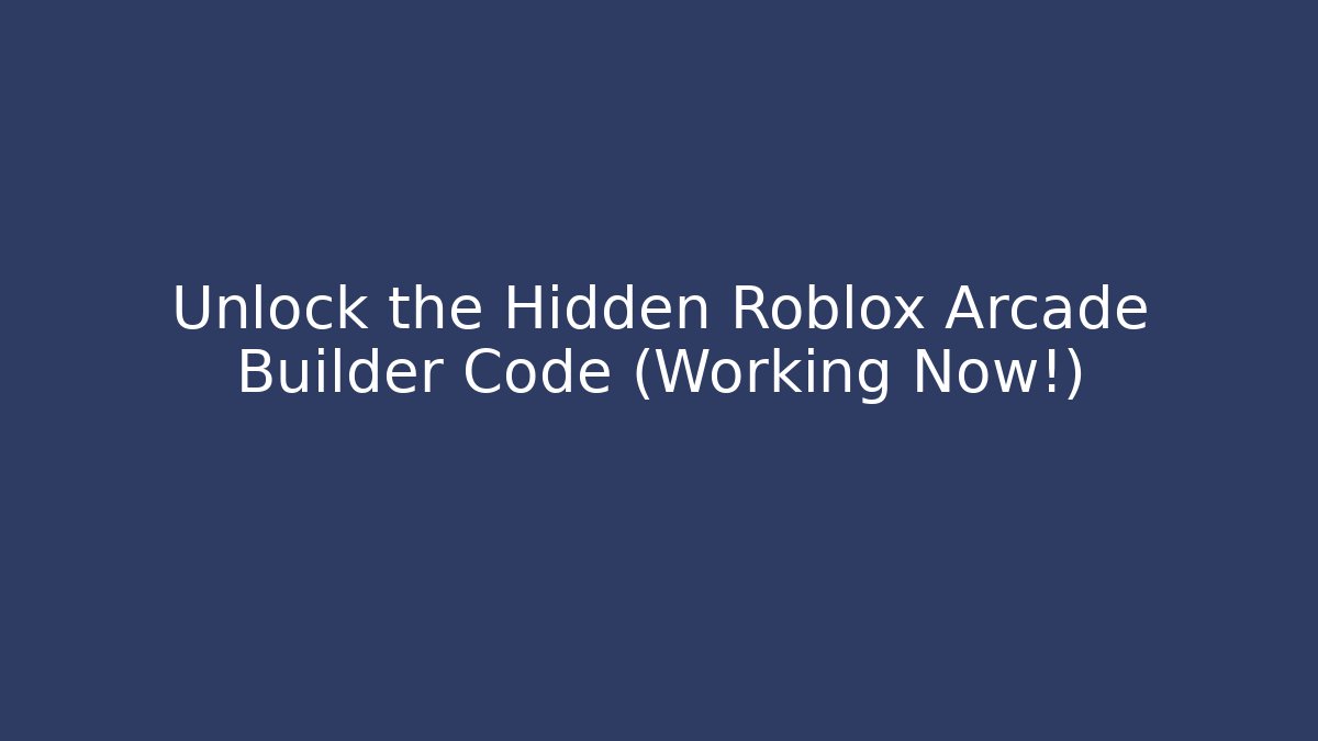 Unlock the Hidden Roblox Arcade Builder Code (Working Now!)
