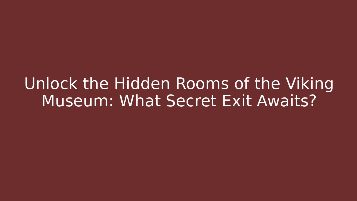 Unlock the Hidden Rooms of the Viking Museum: What Secret Exit Awaits?