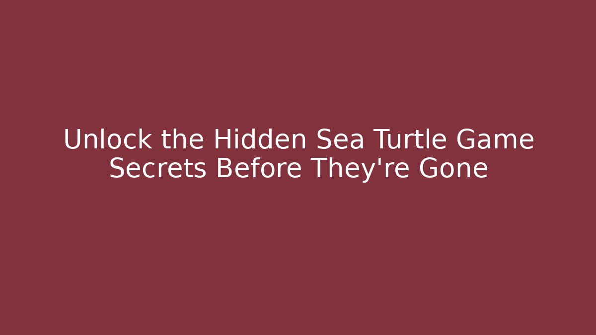 Unlock the Hidden Sea Turtle Game Secrets Before They're Gone