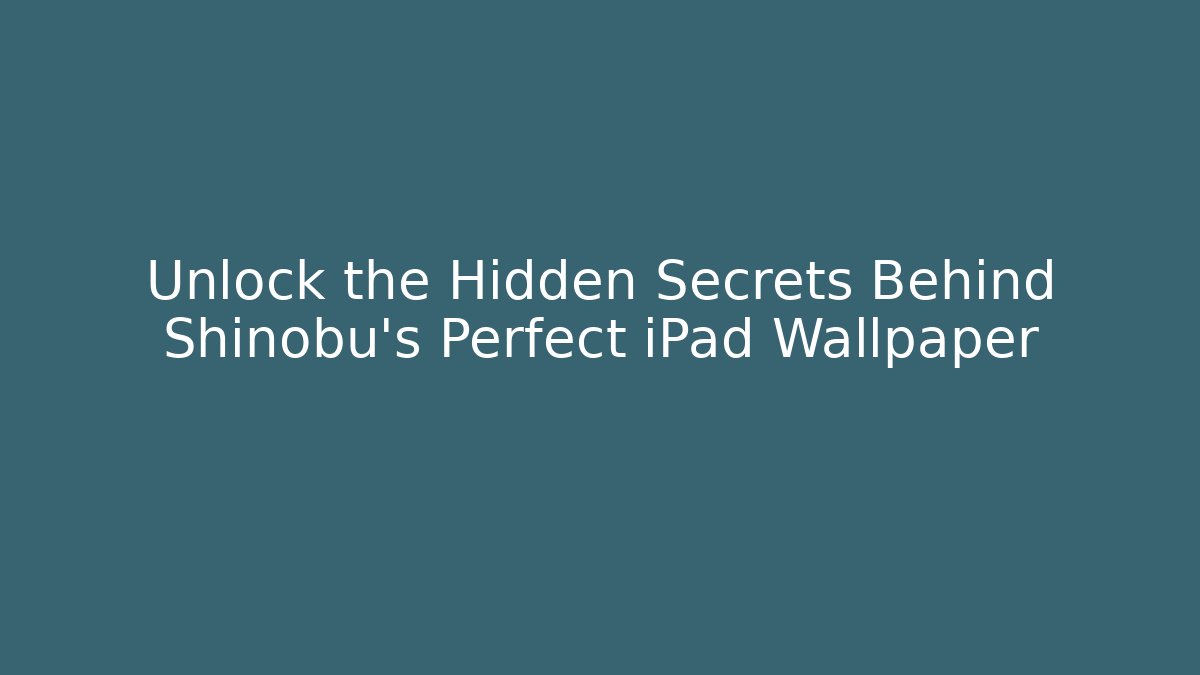 Unlock the Hidden Secrets Behind Shinobu's Perfect iPad Wallpaper - Andrea Zevedo