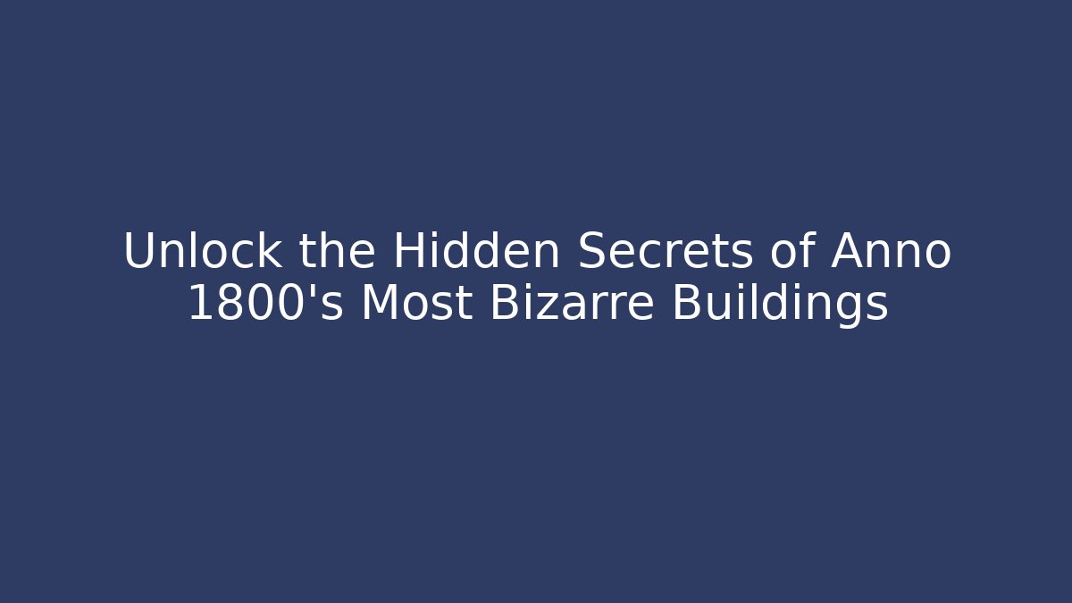 Unlock the Hidden Secrets of Anno 1800’s Most Bizarre Buildings - Andrea Zevedo