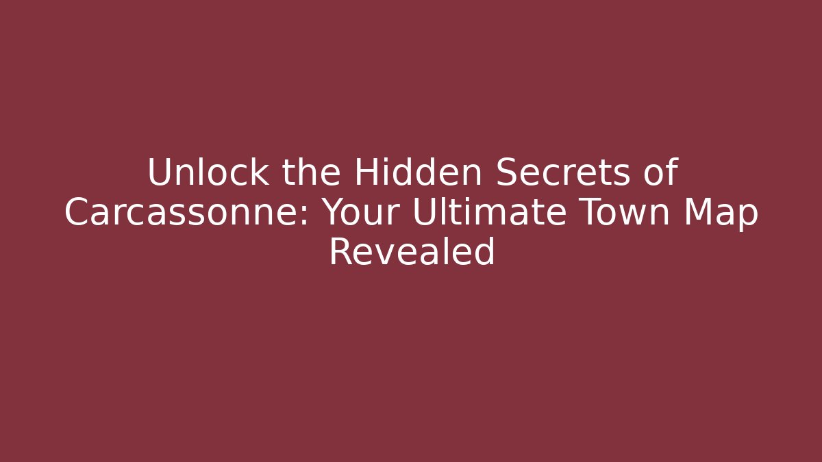 Unlock the Hidden Secrets of Carcassonne: Your Ultimate Town Map Revealed