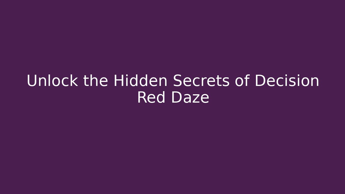 Unlock the Hidden Secrets of Decision Red Daze