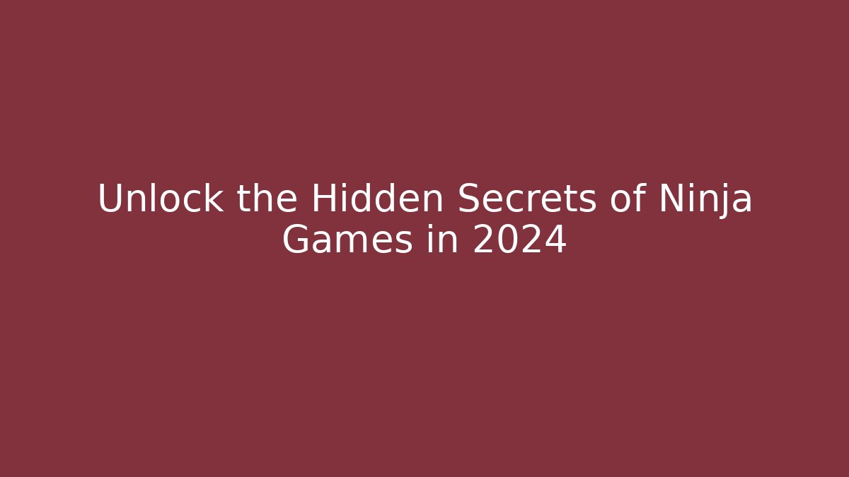 Unlock the Hidden Secrets of Ninja Games in 2024 - Andrea Zevedo