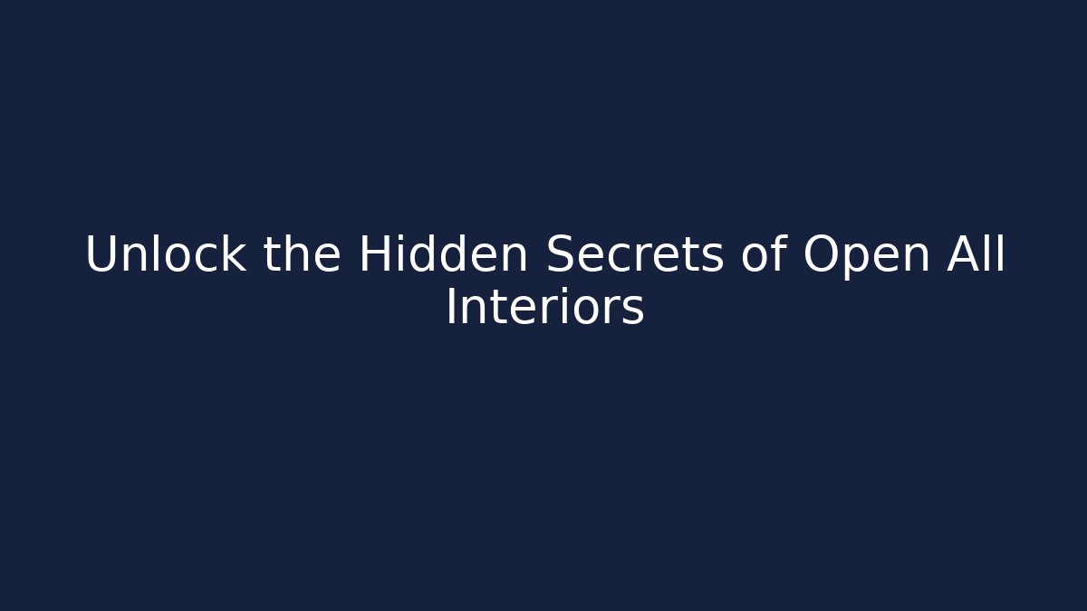 Unlock the Hidden Secrets of Open All Interiors