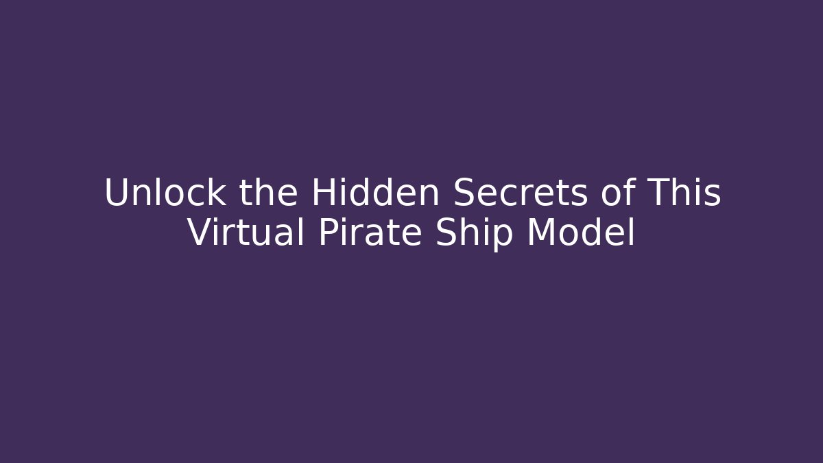 Unlock the Hidden Secrets of This Virtual Pirate Ship Model