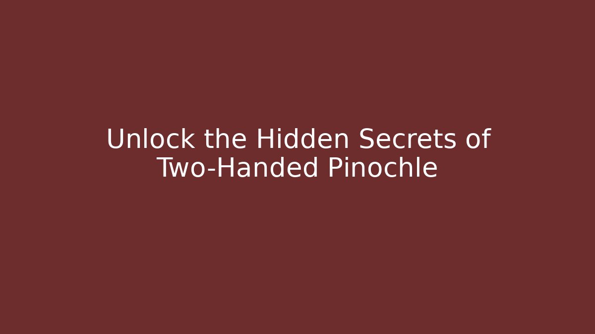 Unlock the Hidden Secrets of Two-Handed Pinochle