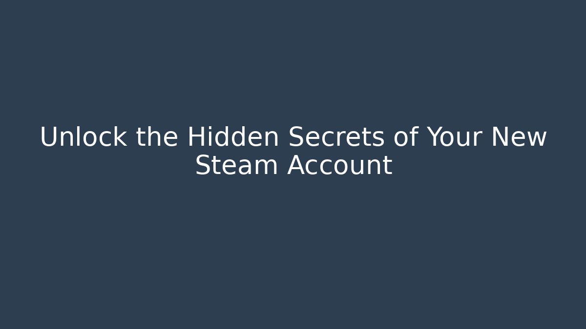 Unlock the Hidden Secrets of Your New Steam Account