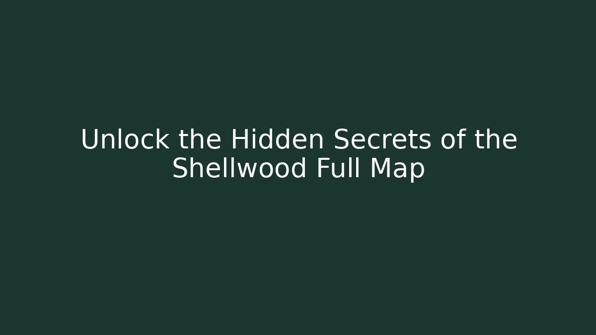 Unlock the Hidden Secrets of the Shellwood Full Map