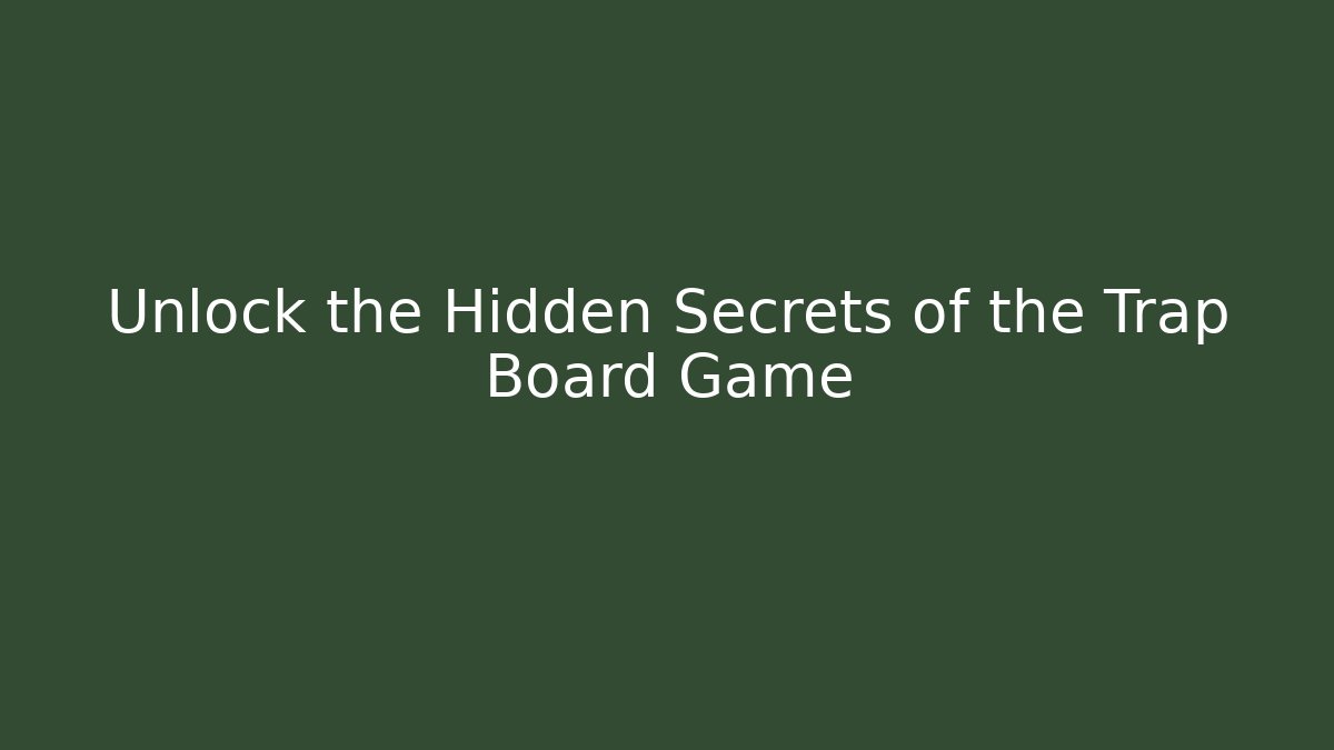 Unlock the Hidden Secrets of the Trap Board Game