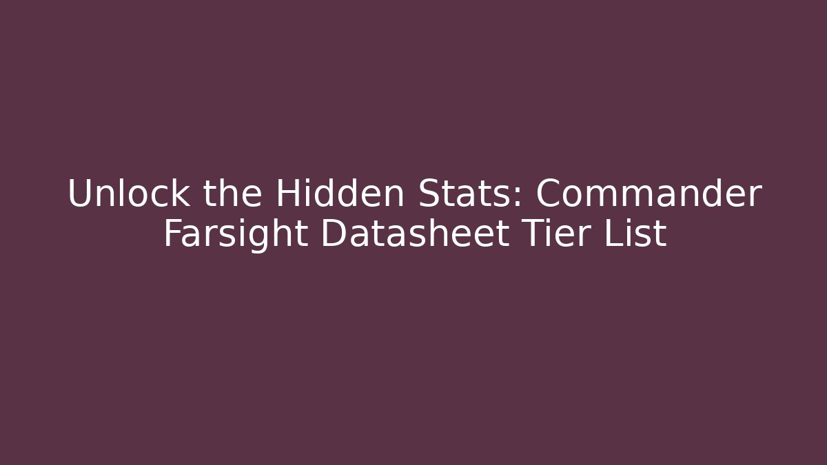 Unlock the Hidden Stats: Commander Farsight Datasheet Tier List
