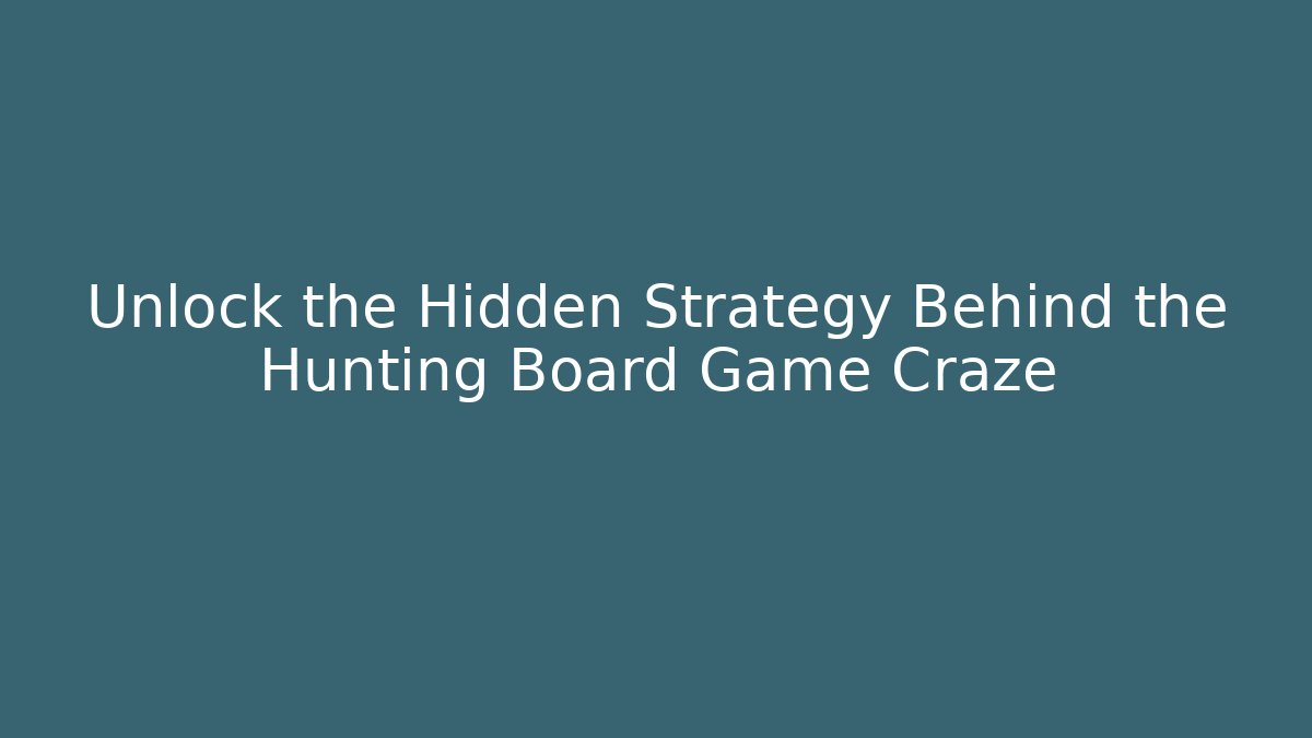 Unlock the Hidden Strategy Behind the Hunting Board Game Craze