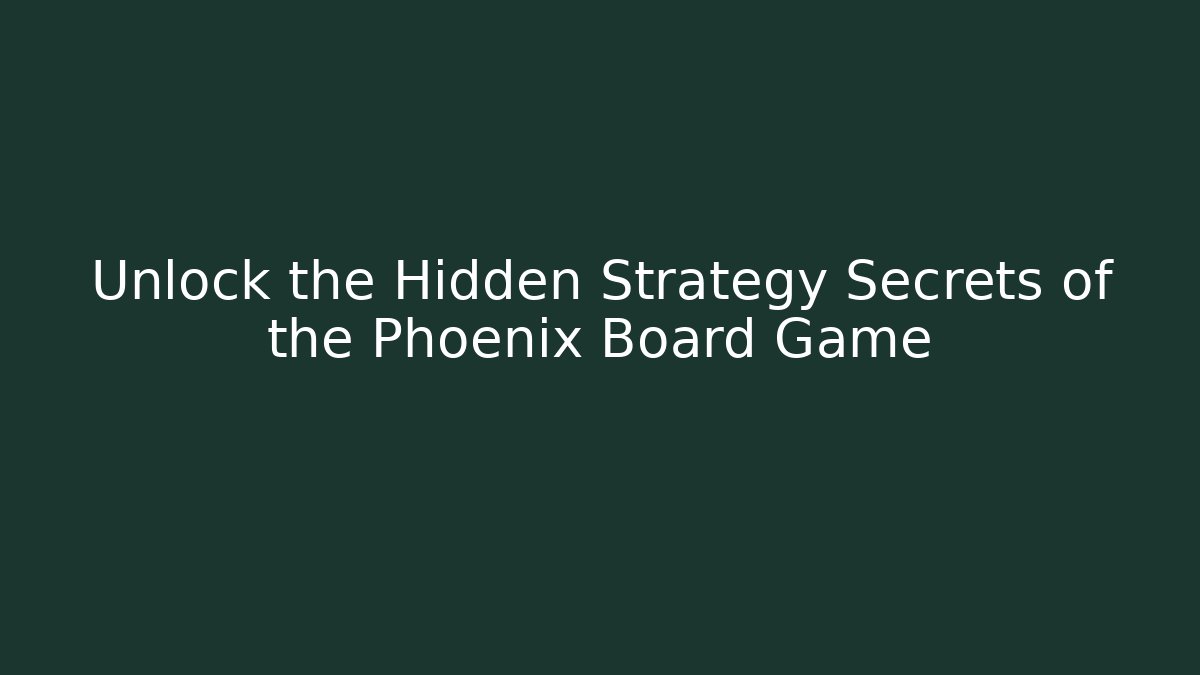 Unlock the Hidden Strategy Secrets of the Phoenix Board Game