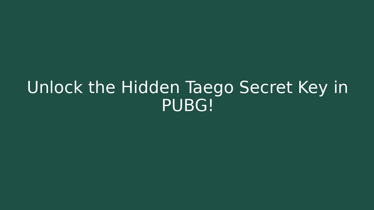 Unlock the Hidden Taego Secret Key in PUBG!