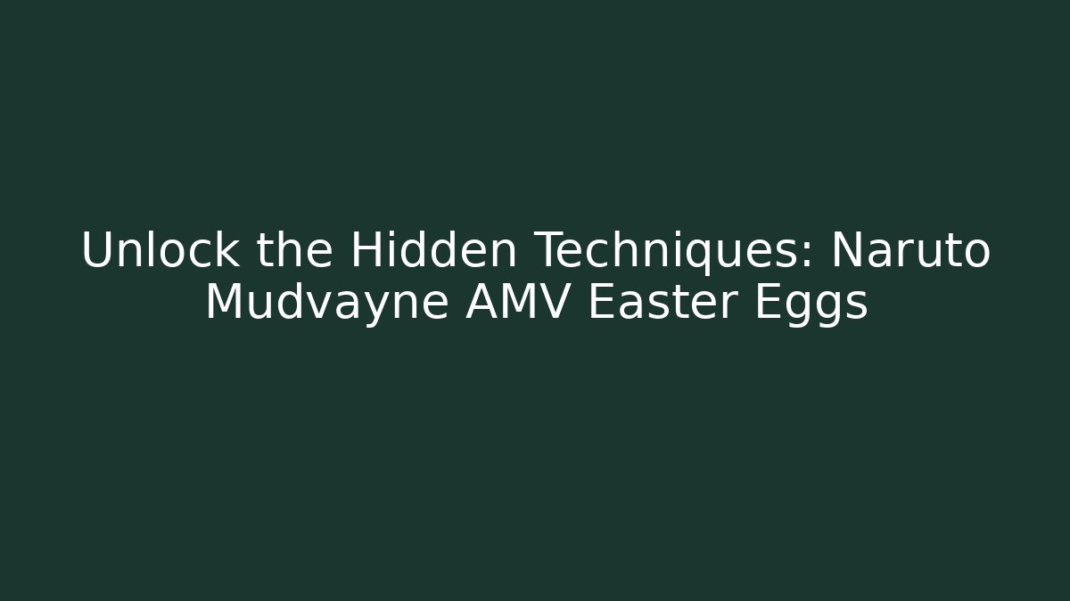 Unlock the Hidden Techniques: Naruto Mudvayne AMV Easter Eggs - Andrea Zevedo