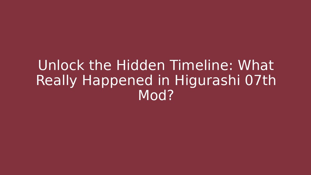 Unlock the Hidden Timeline: What Really Happened in Higurashi 07th Mod?