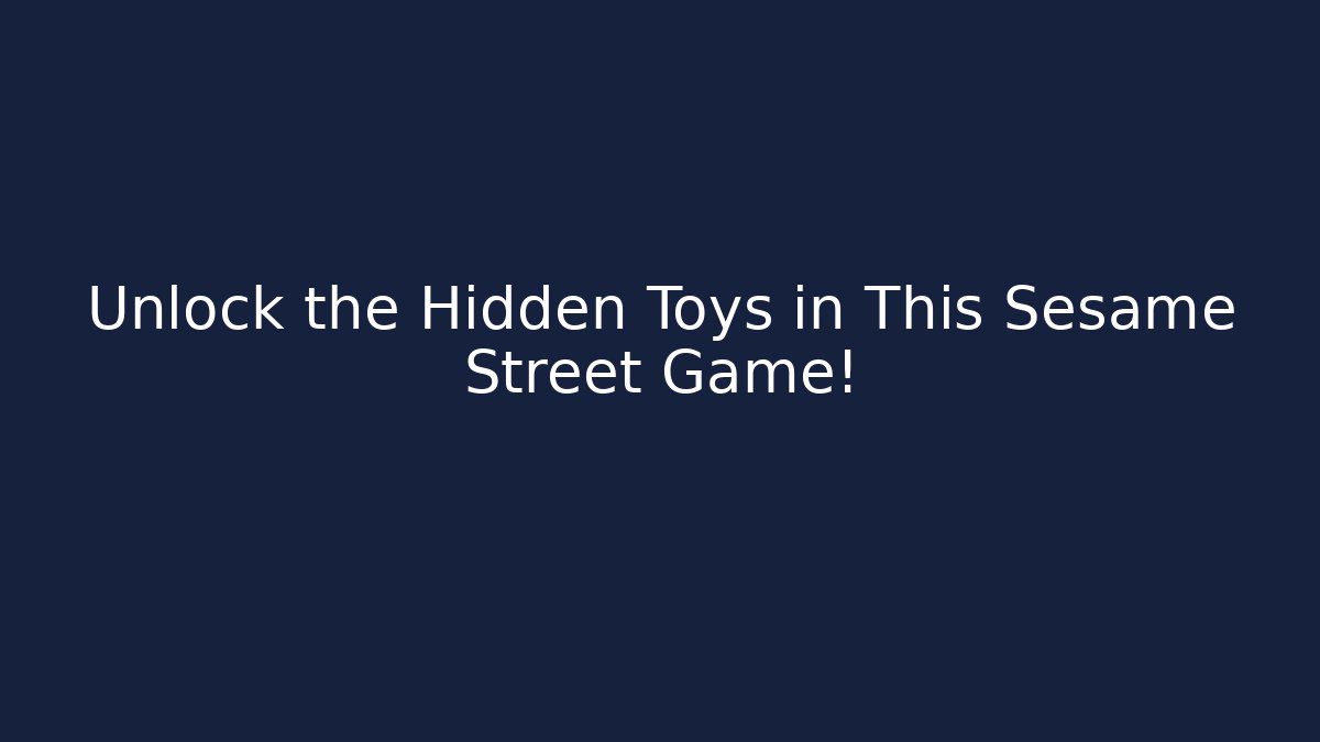 Unlock the Hidden Toys in This Sesame Street Game!