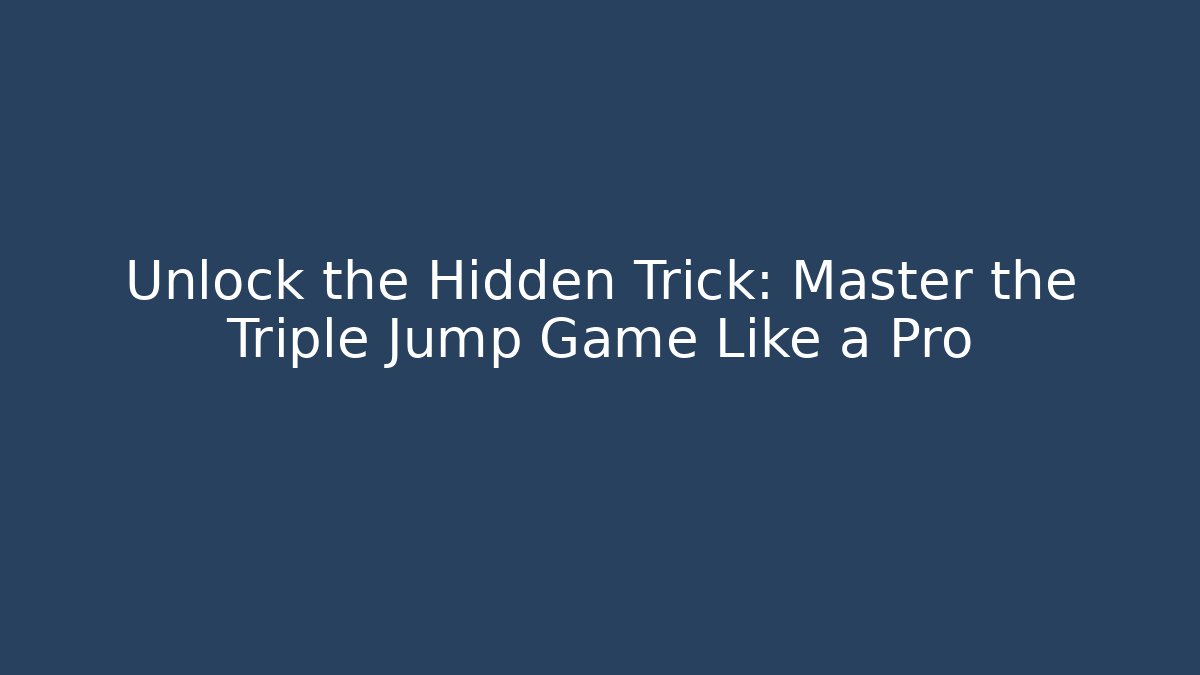 Unlock the Hidden Trick: Master the Triple Jump Game Like a Pro