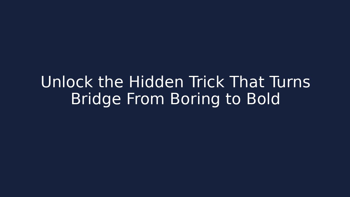 Unlock the Hidden Trick That Turns Bridge From Boring to Bold