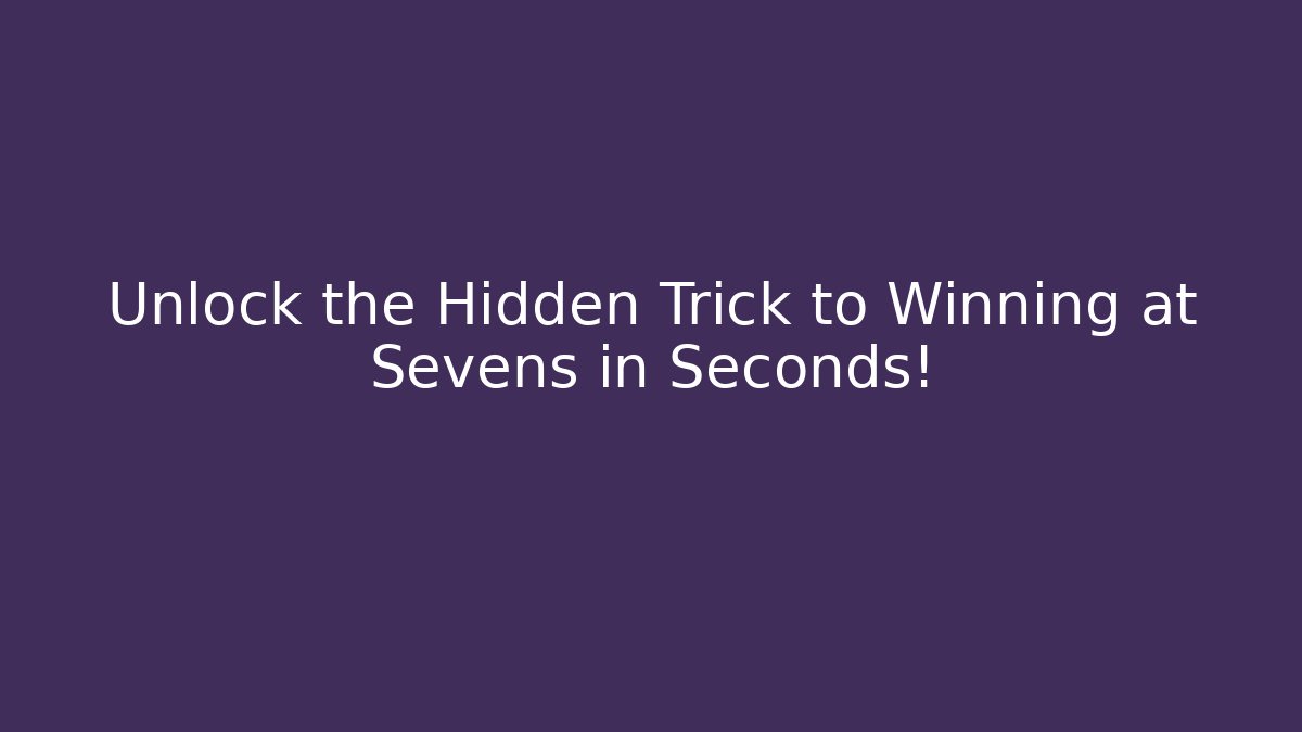 Unlock the Hidden Trick to Winning at Sevens in Seconds!