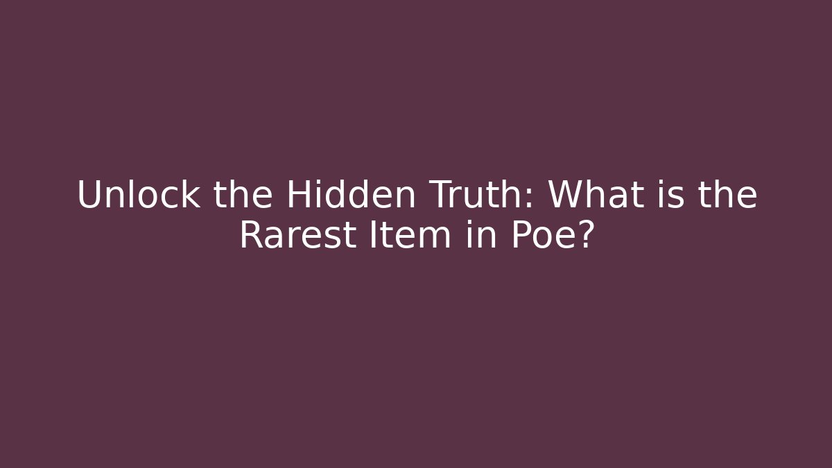 Unlock the Hidden Truth: What is the Rarest Item in Poe?