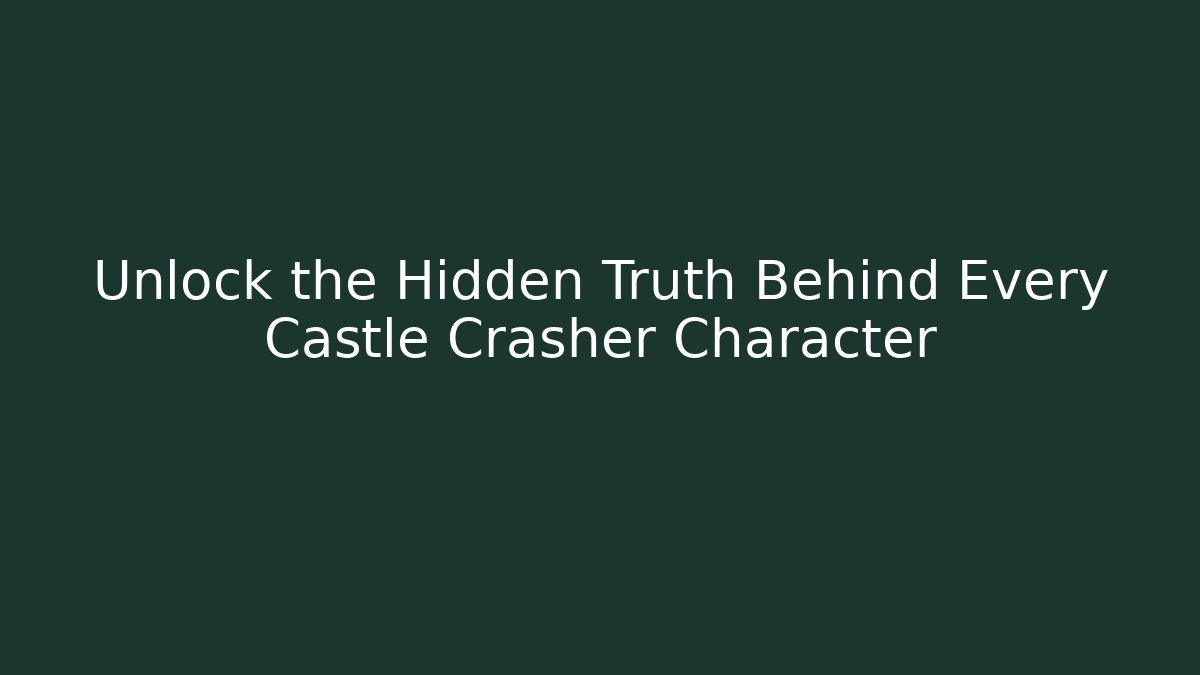 Unlock the Hidden Truth Behind Every Castle Crasher Character