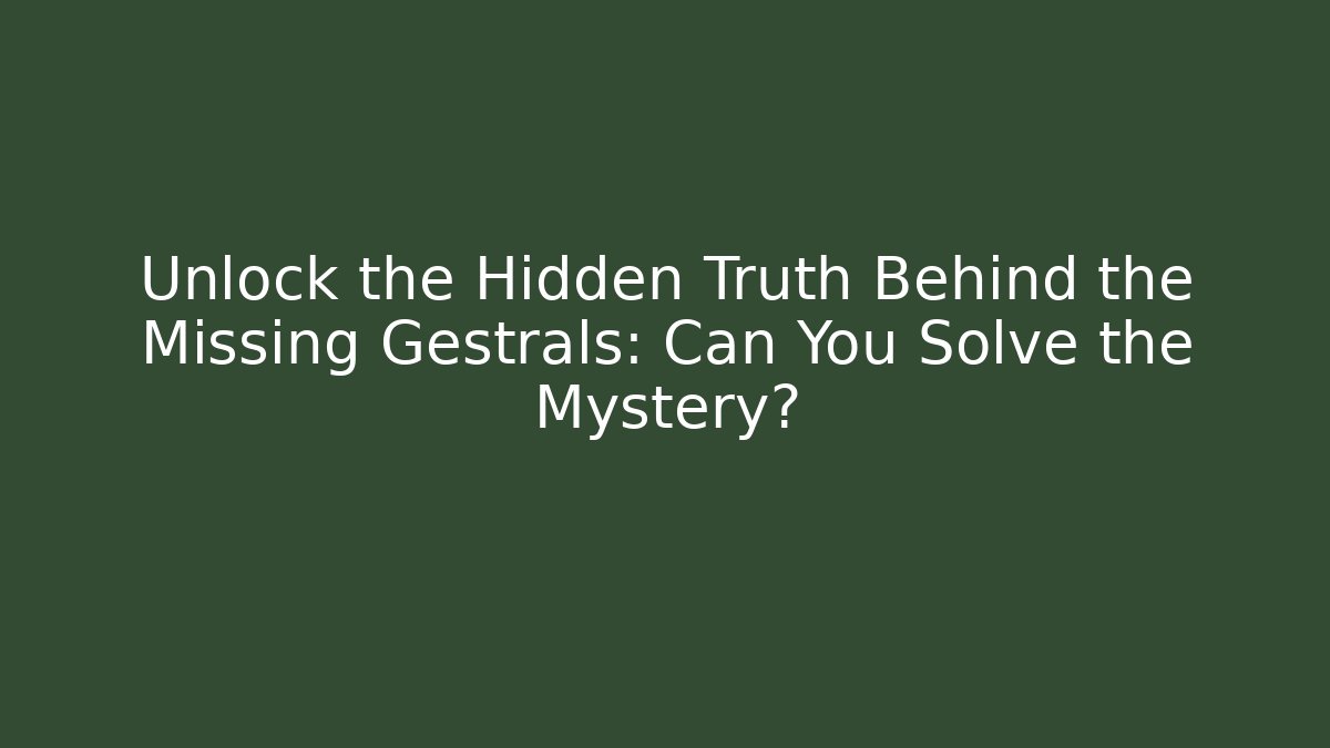 Unlock the Hidden Truth Behind the Missing Gestrals: Can You Solve the Mystery? - Andrea Zevedo