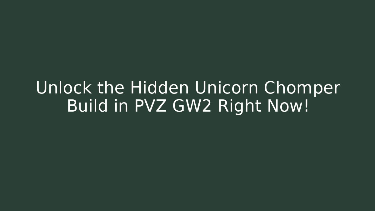 Unlock the Hidden Unicorn Chomper Build in PVZ GW2 Right Now!