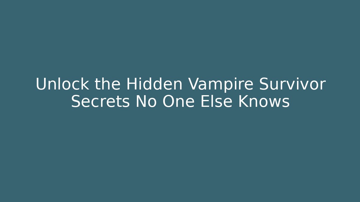 Unlock the Hidden Vampire Survivor Secrets No One Else Knows