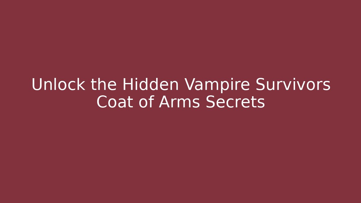 Unlock the Hidden Vampire Survivors Coat of Arms Secrets