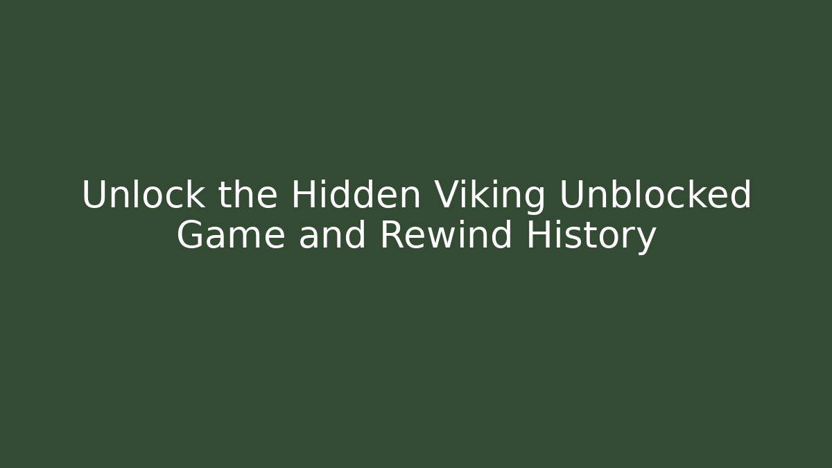Unlock the Hidden Viking Unblocked Game and Rewind History