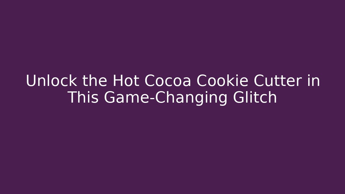 Unlock the Hot Cocoa Cookie Cutter in This Game-Changing Glitch