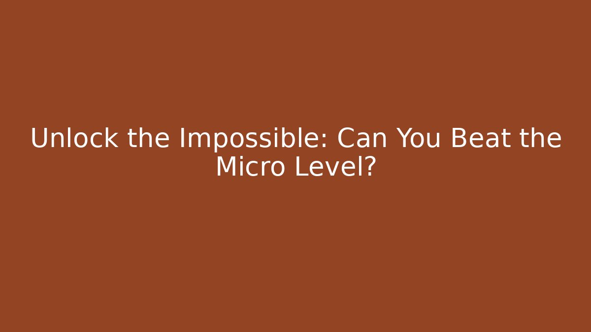 Unlock the Impossible: Can You Beat the Micro Level? - Andrea Zevedo