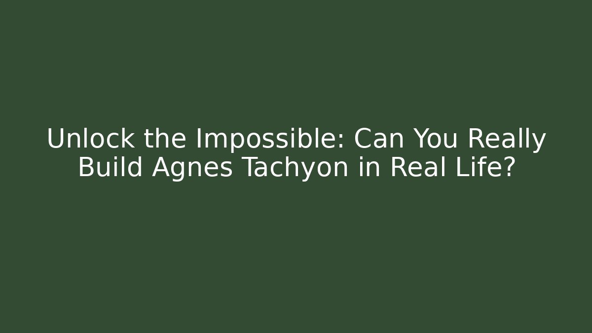 Unlock the Impossible: Can You Really Build Agnes Tachyon in Real Life?