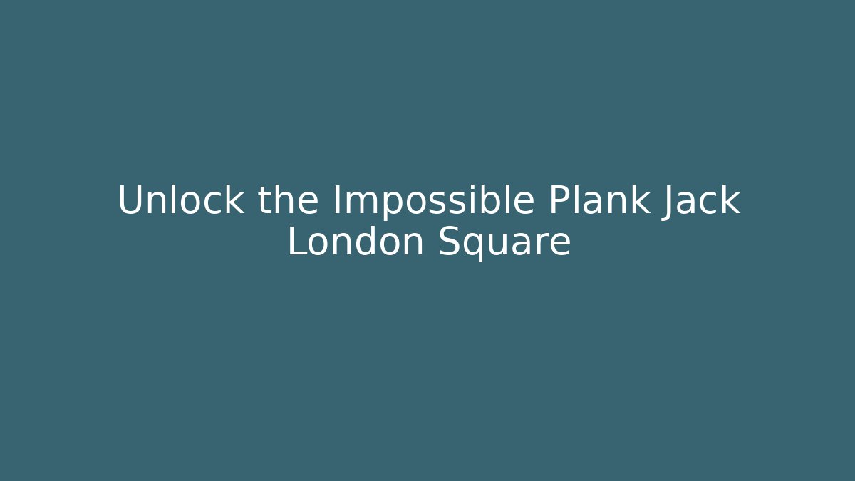 Unlock the Impossible Plank Jack London Square
