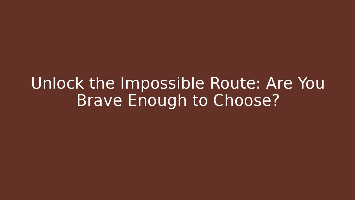 Unlock the Impossible Route: Are You Brave Enough to Choose?