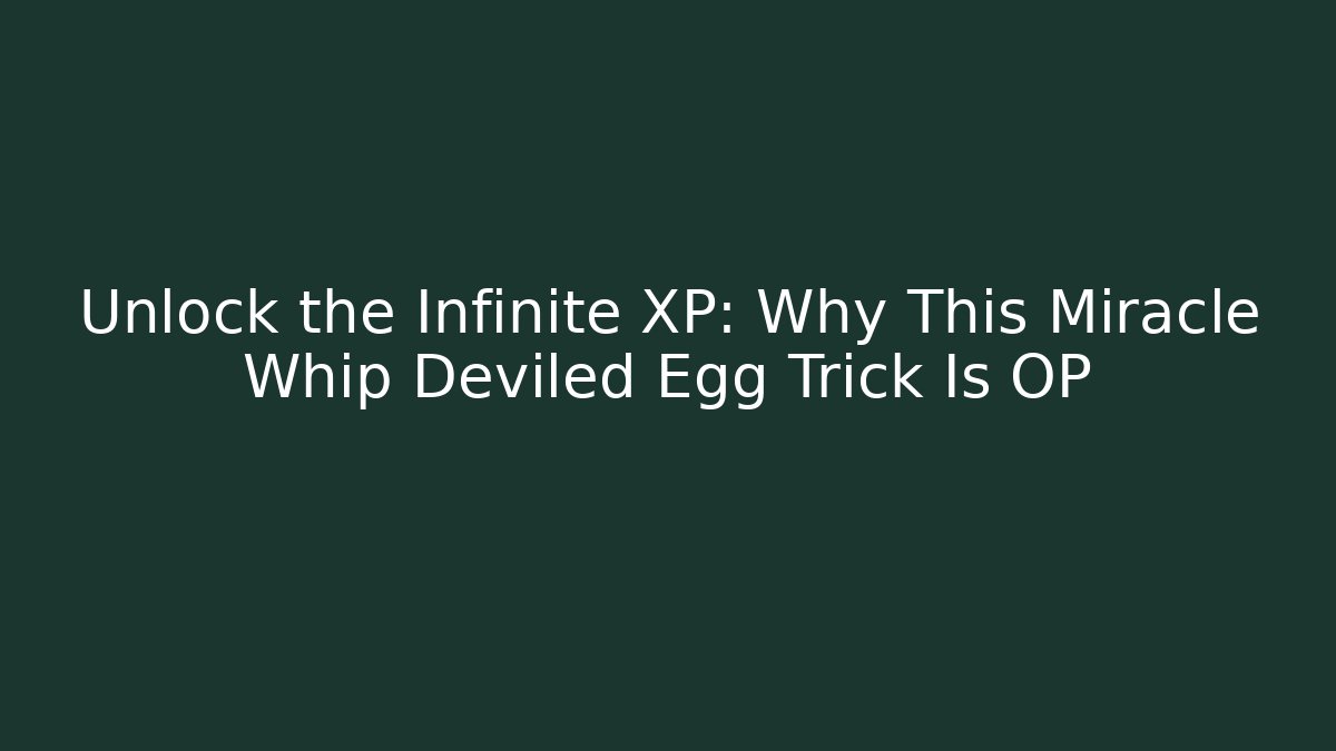 Unlock the Infinite XP: Why This Miracle Whip Deviled Egg Trick Is OP