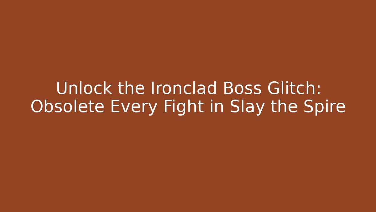Unlock the Ironclad Boss Glitch: Obsolete Every Fight in Slay the Spire