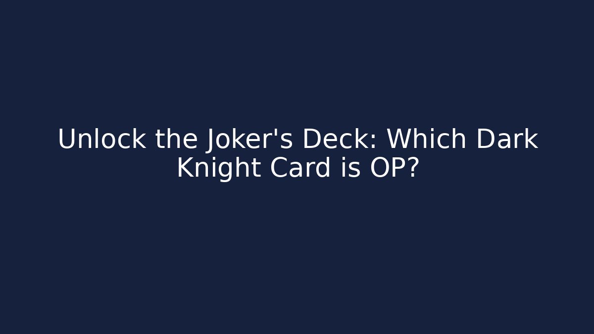 Unlock the Joker's Deck: Which Dark Knight Card is OP?