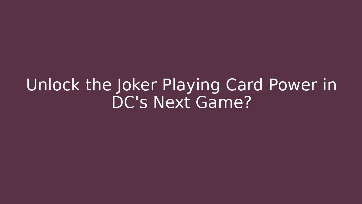 Unlock the Joker Playing Card Power in DC's Next Game?