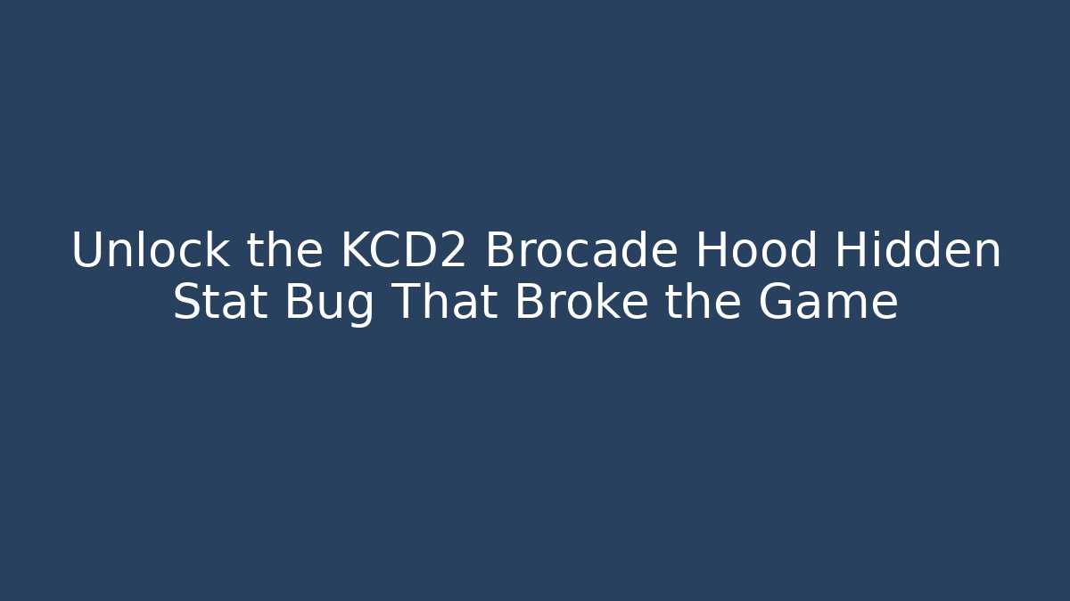 Unlock the KCD2 Brocade Hood Hidden Stat Bug That Broke the Game