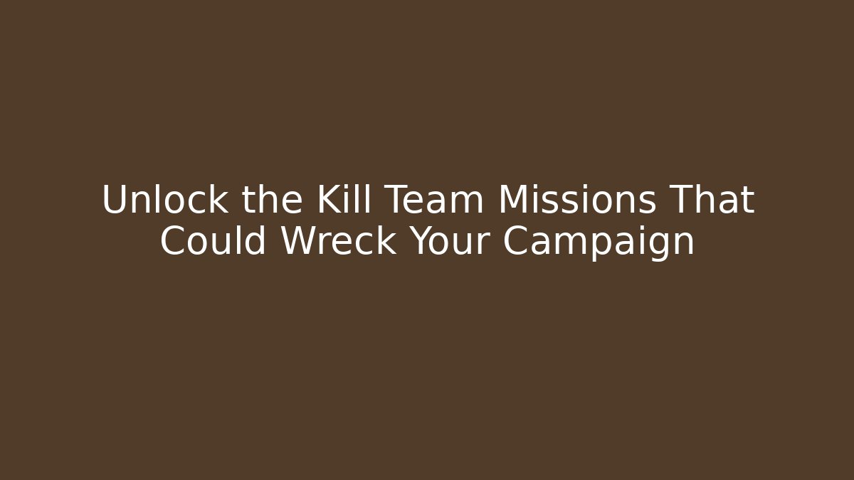 Unlock the Kill Team Missions That Could Wreck Your Campaign