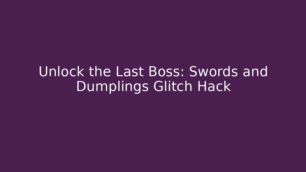 Unlock the Last Boss: Swords and Dumplings Glitch Hack
