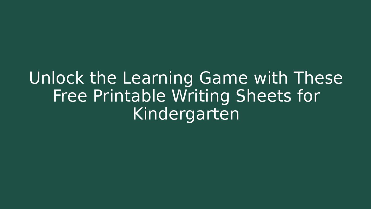 Unlock the Learning Game with These Free Printable Writing Sheets for Kindergarten